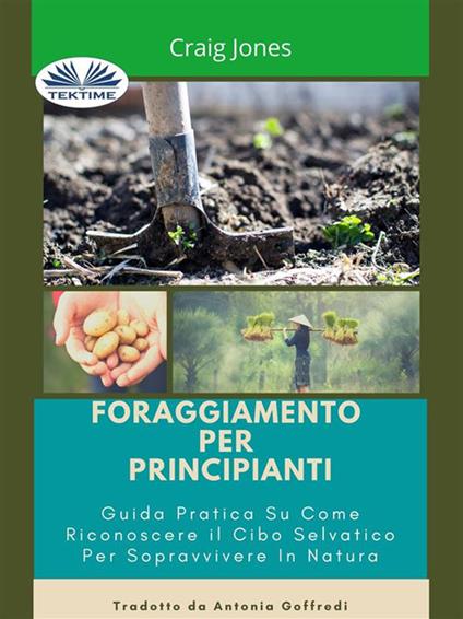 Foraggiamento per principianti. Guida pratica su come riconoscere il cibo selvatico per sopravvivere in natura - Craig Jones,Antonia Goffredi - ebook