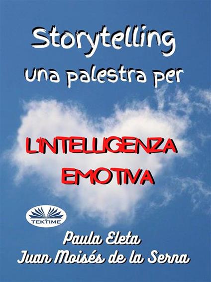 Storytelling. Una palestra per l'intelligenza emotiva - Juan Moisés De La Serna,Paula G. Eleta - ebook