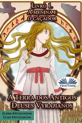 A terra dos antigos deuses yrajianos. A menina e o caçador. Vol. 1 - Elena Kryuchkova,Olga Kryuchkova - copertina