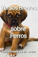 Versos breves sobre perros - Juan Moisés De La Serna - copertina