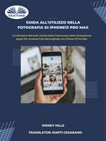 Guida all'utilizzo della fotografia di iPhone13 Pro Max. Manuale utente della fotocamera dello smartphone Apple per scattare foto con iPhone 13 Pro Max