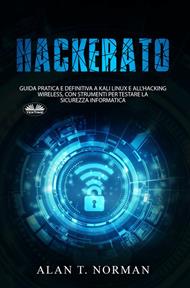 Hackerato. Guida pratica e definitiva a Kali Linux e all'hacking wireless, con strumenti per testare la sicurezza