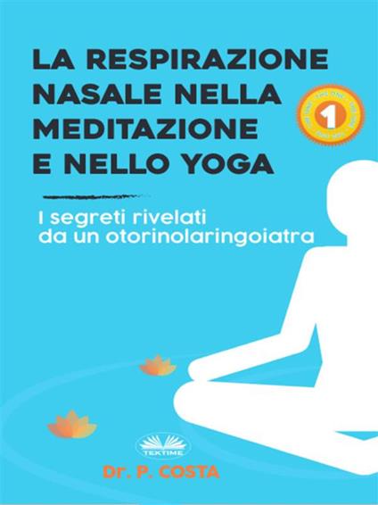 La respirazione nasale nella meditazione e nello yoga. I segreti rivelati da un otorinolaringoiatra - P. Costa,Alberto Favaro - ebook