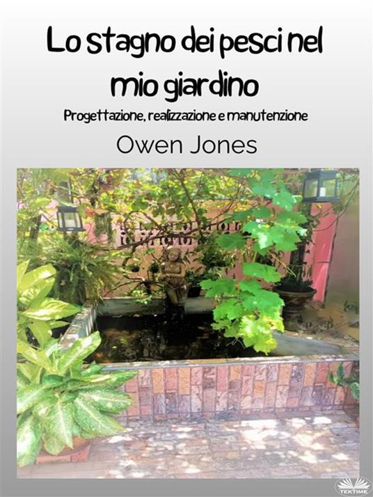 Lo stagno dei pesci nel mio giardino. Progettazione, realizzazione e manutenzione - Owen Jones,Oscar Romano - ebook