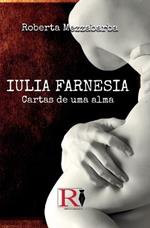 Iulia Farnesia. Cartas De Uma Alma. A Verdadeira História De Giulia Farnese
