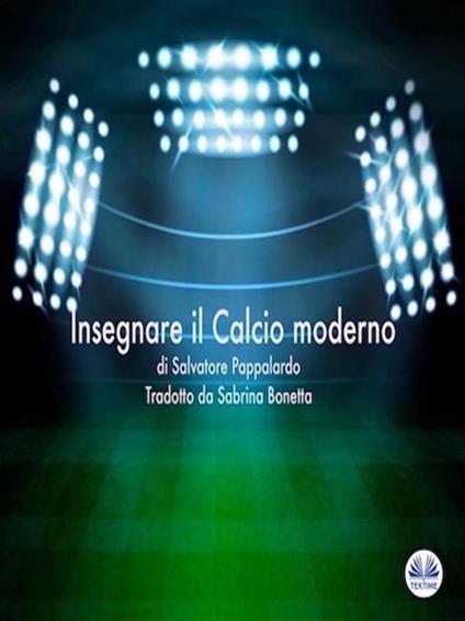 Insegnare Il Calcio Moderno - Salvatore Pappalardo,Sabrina Bonetta - ebook
