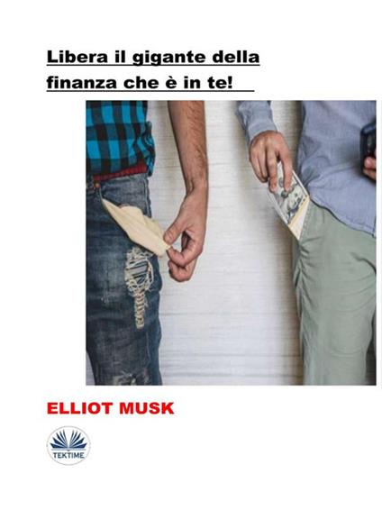 Libera il gigante della finanza che è in te! - Elliot Musk,Irene Berri - ebook