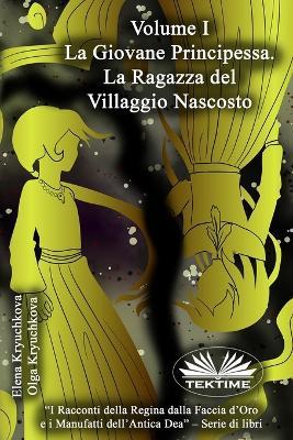 La giovane principessa. La ragazza del villaggio nascosto. Vol. 1 - Elena Kryuchkova,Olga Kryuchkova - copertina