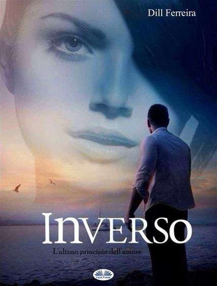 Inverso. L'ultimo principio dell'amore - Dill Ferreira,Carmelo Massimo Tidona - ebook