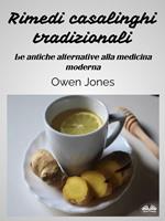 Rimedi casalinghi tradizionali. Le antiche alternative alla medicina moderna