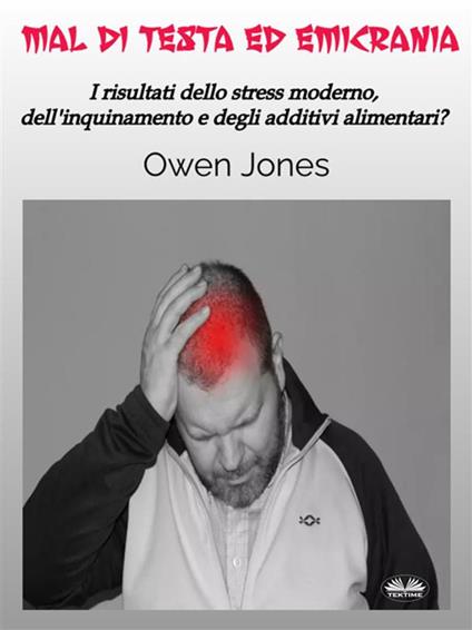 Mal di testa ed emicrania. I risultati dello stress moderno, dell'inquinamento e degli additivi alimentari? - Owen Jones,Francesco Buttafuoco - ebook