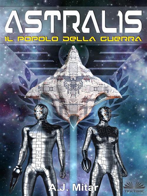 Astralis - Il popolo della guerra - A. J. Mitar - ebook