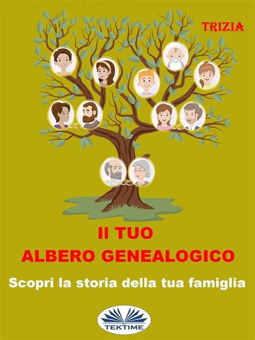 Il tuo albero genealogico. Scopri la storia della tua famiglia - Trizia - ebook