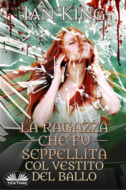 La ragazza che fu seppellita col vestito del ballo - Ian King - ebook