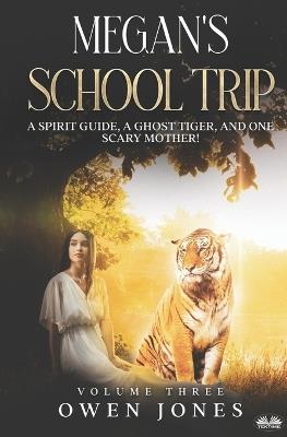 Megan's school trip. A spirit guide, a ghost tiger and one scary mother! - Owen Jones - copertina