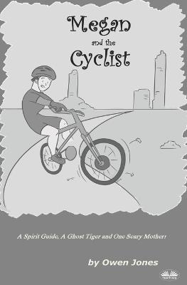 Megan and the cyclist. A spirit guide, a ghost tiger and one scary mother! - Owen Jones - copertina