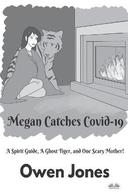 Megan Catches Covid-19. A Spirit Guide, A Ghost Tiger, And One Scary Mother! - Owen Jones - copertina
