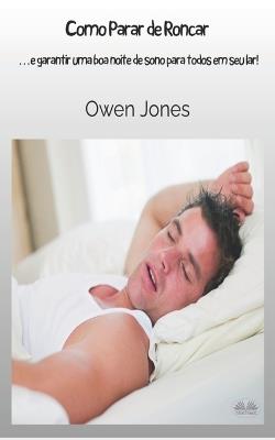 Como parar de roncar... e garantir uma boa noite de sono para todos em sua casa! - Owen Jones - copertina