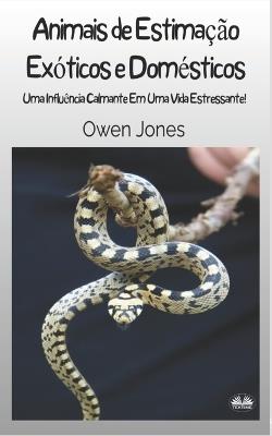 Animais de estimação exóticos e doméstico. Uma influência calmante em uma vida estressante - Owen Jones - copertina