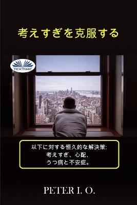 Overcoming overthinking. Permanent solutions to: overthinking, worry, depression and anxiety. Ediz. giapponese - Peter I. O. - copertina