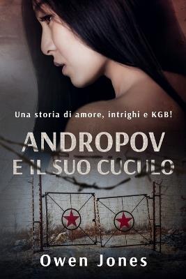 Andropov e il suo cuculo. Una storia di amore, intrighi e KGB! - Owen Jones - copertina