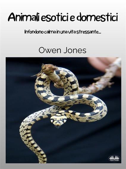 Animali esotici e domestici. Infondono calma in una vita stressante... - Owen Jones,Irene Berri - ebook