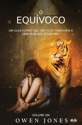 O equívoco. Um guia espiritual, um tigre fantasma e uma mãe assustadora! - Owen Jones - copertina