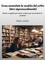 Come aumentare Le vendite del vostro libro esponenzialmente! Guida completa per autori e librai per aumentare le vendite!