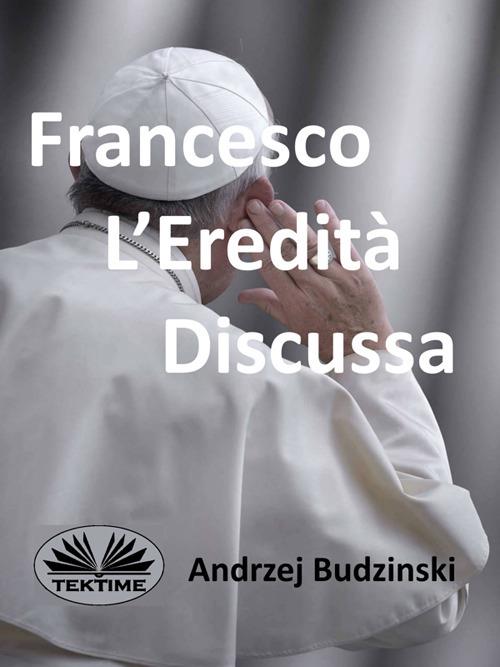 Francesco. L'eredità discussa - Andrzej Budzinski - ebook