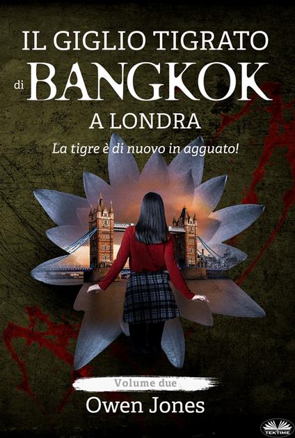 Il Giglio Tigrato Di Bangkok A Londra - Owen Jones,Martina Lanciarini - ebook