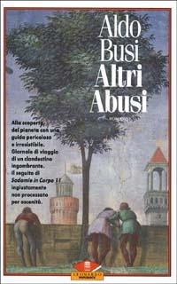 Altri abusi. Viaggi, sonnambulismi e giri dell'oca - Aldo Busi - copertina