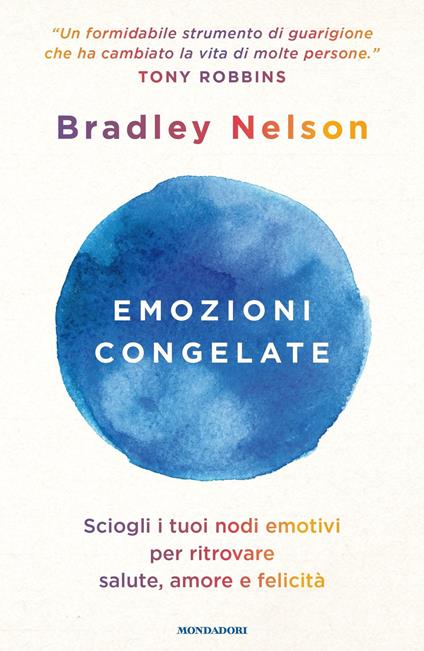 Emozioni congelate. Sciogli i tuoi nodi emotivi per ritrovare salute, amore e felicità - Bradley Nelson,Sara Crimi,Laura Tasso - ebook