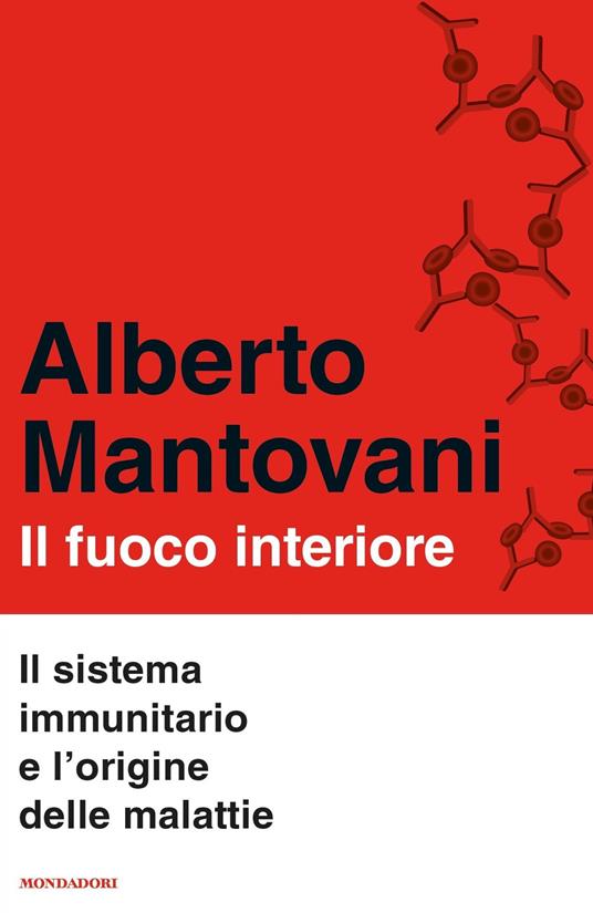 Il fuoco interiore. Il sistema immunitario e l'origine delle malattie - Alberto Mantovani - ebook