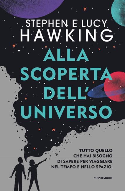 Alla scoperta dell'Universo. Tutto quello che hai bisogno di sapere per viaggiare nel tempo e nello spazio - Lucy Hawking,Stephen Hawking,Jan Bielecki,Gianna Guidoni - ebook