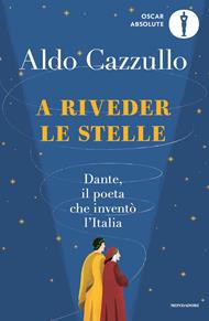 A riveder le stelle. Dante, il poeta che inventò l'Italia