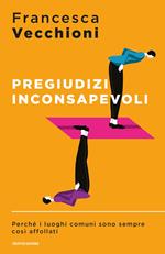 Pregiudizi inconsapevoli. Perché i luoghi comuni sono sempre così affollati