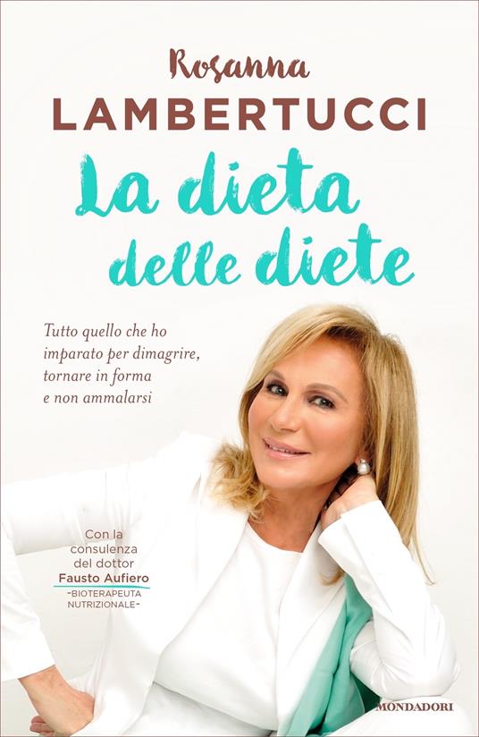 La dieta delle diete. Tutto quello che ho imparato per dimagrire, tornare in forma e non ammalarsi - Rosanna Lambertucci - ebook