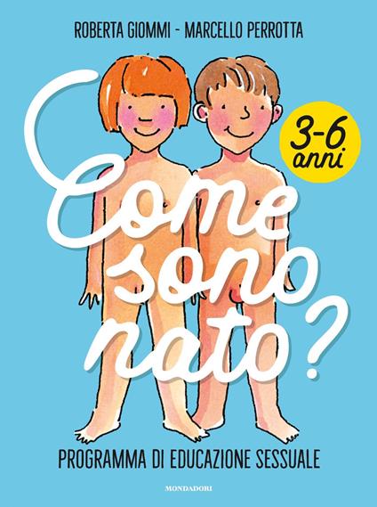 Come sono nato? Programma di educazione sessuale 3-6 anni - Roberta Giommi,Marcello Perrotta,Giulia Orecchia,Alberto Rebori - ebook