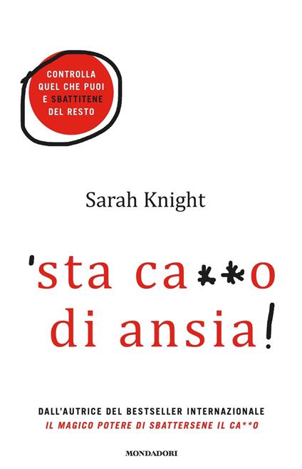 'Sta ca**o di ansia! Controlla quel che puoi e sbattitene del resto - Sarah Knight,Luca Fusari,Sara Prencipe - ebook