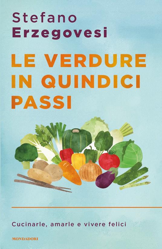Le verdure in quindici passi. Cucinarle, amarle e vivere felici - Stefano Erzegovesi - ebook