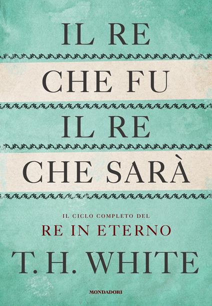 Il re che fu, il re che sarà. Il ciclo completo del Re in eterno - T. H. White,Stefania Bertola,Maria Grazia Bosetti,Maria Benedetta De Castiglione - ebook