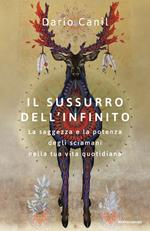 Il sussurro dell'infinito. La saggezza e la potenza degli sciamani nella tua vita quotidiana