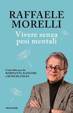 Vivere senza pesi mentali. Come liberarsi da rimpianti, rancori e sensi di colpa