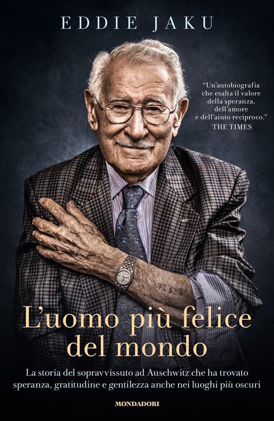 L' uomo più felice del mondo. La storia del sopravvissuto ad Auschwitz che ha trovato speranza, gratitudine e gentilezza anche nei luoghi più oscuri - Eddie Jaku,Manuela Faimali - ebook