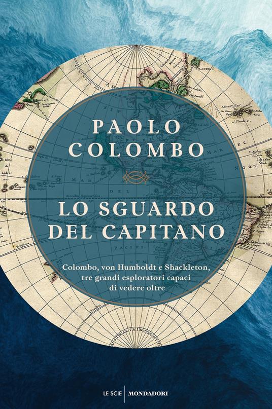 Lo sguardo del capitano. Colombo, von Humboldt e Shackleton, tre grandi esploratori capaci di vedere oltre - Paolo Colombo - ebook