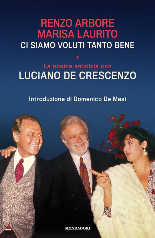 Ci siamo voluti tanto bene. La nostra amicizia con Luciano De Crescenzo - Renzo Arbore,Marisa Laurito - ebook