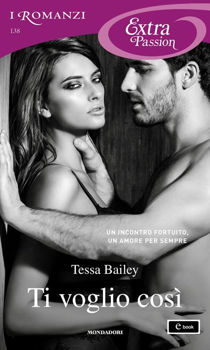 Ti voglio così. Romancing the Clarksons. Vol. 1 - Tessa Bailey - ebook