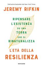 L' età della resilienza. Ripensare l'esistenza su una Terra che si rinaturalizza