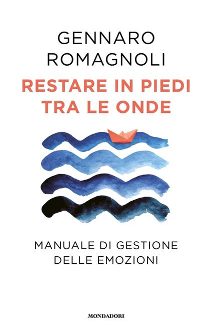 Restare in piedi tra le onde. Manuale di gestione delle emozioni - Gennaro Romagnoli - ebook