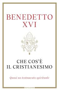 Che cos'è il cristianesimo. Quasi un testamento spirituale